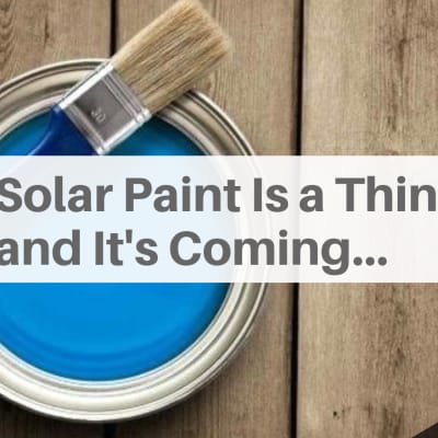 Solar Paint is a Thing, and it's Coming...