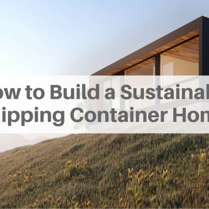 How to build a Shipping Container Home Truly Sustainable