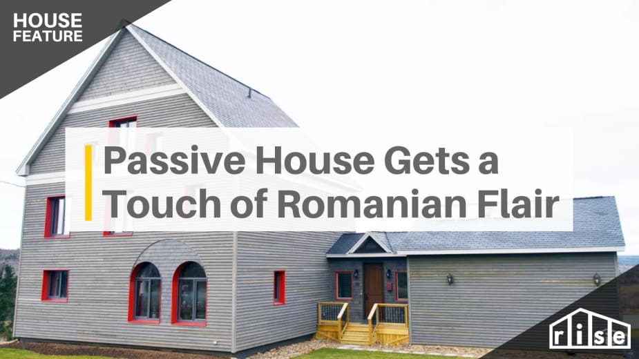 A Passive House in New Brunswick Gets a Touch of Romanian Flair